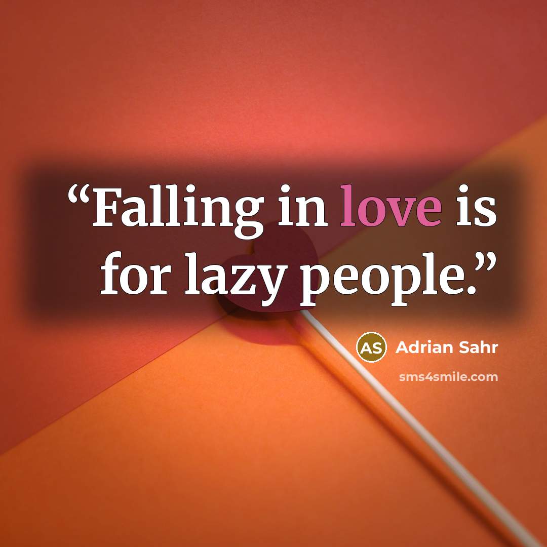 “Falling in love is for lazy people.” quote by Adrian Sahr