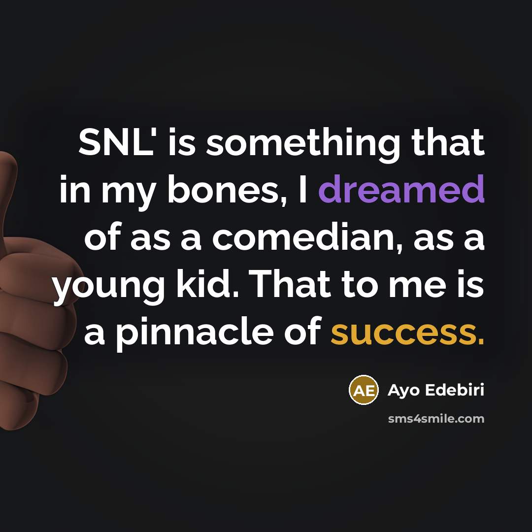 “SNL' is something that in my bones, I dreamed of as a comedian, as a young kid. That to me is a pinnacle of success.” quote by Ayo Edebiri
