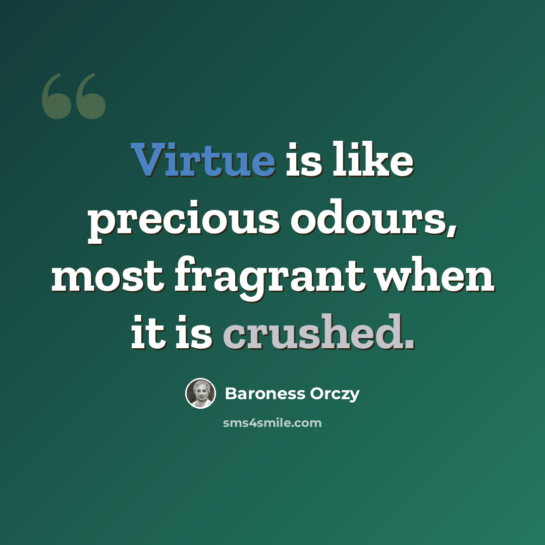 “Virtue is like precious odours, most fragrant when it is crushed.” quote by Baroness Orczy