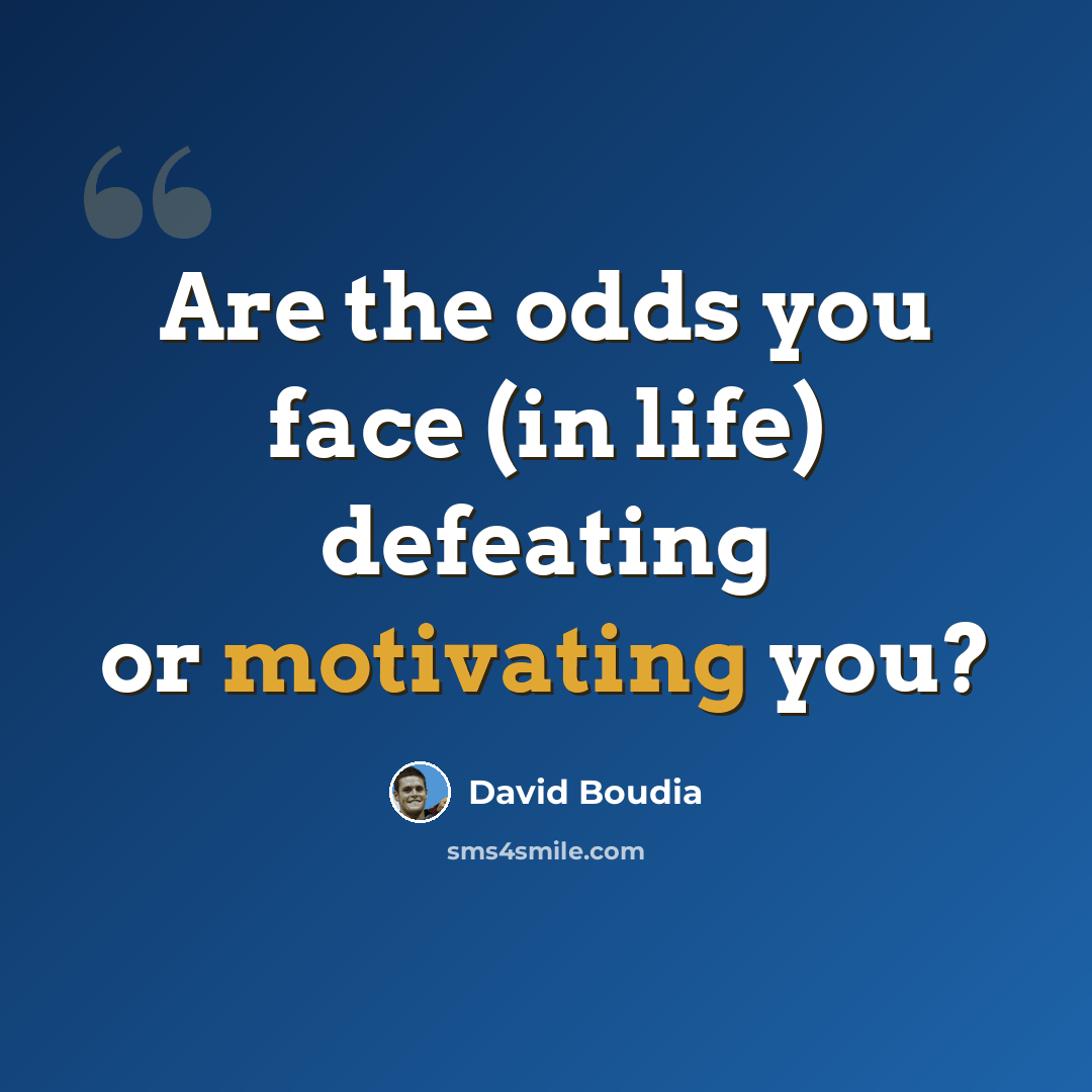 “Are the odds you face (in life) defeating or motivating you?” quote by David Boudia