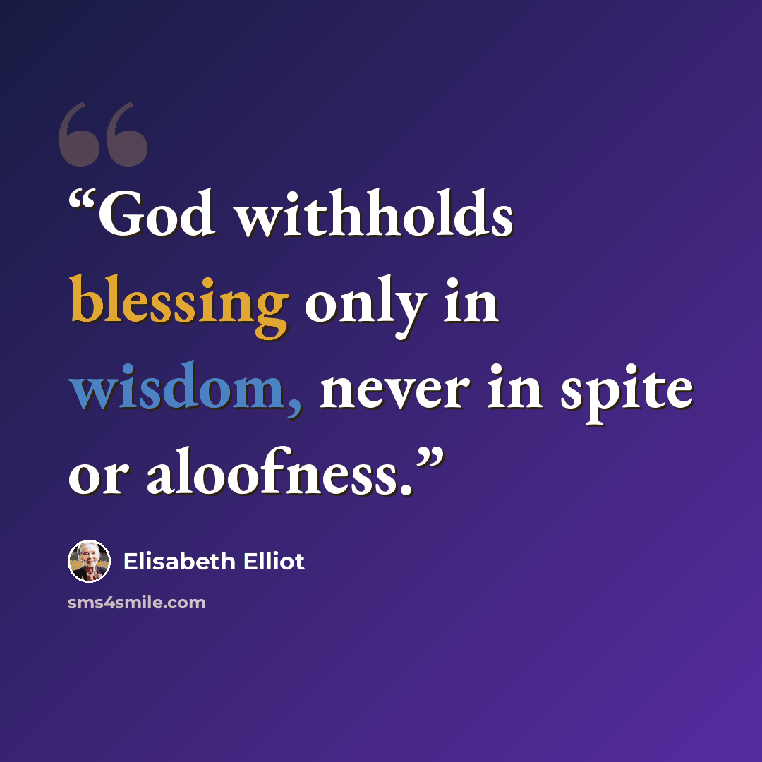 “God withholds blessing only in wisdom, never in spite or aloofness.” quote by Elisabeth Elliot