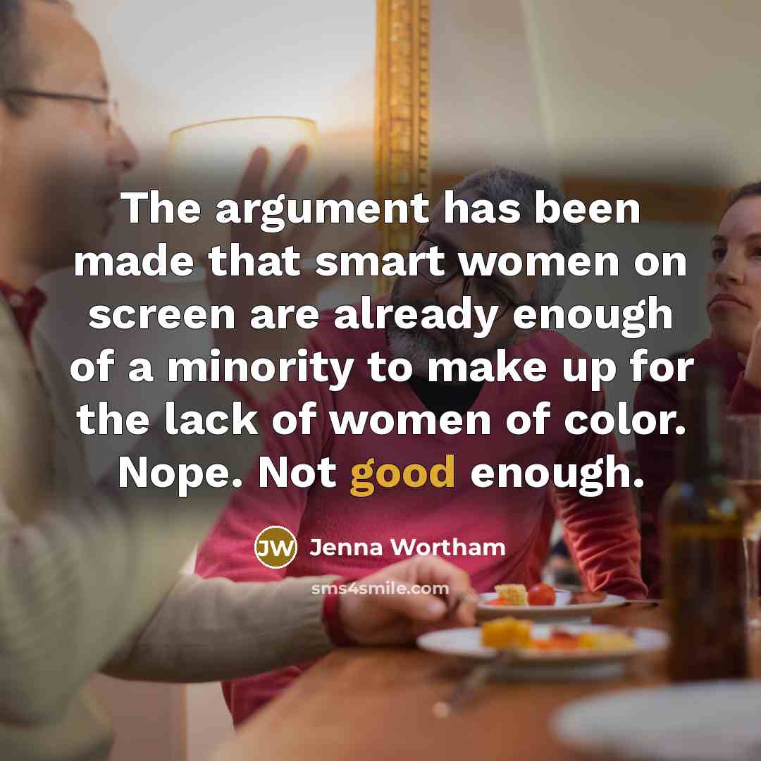 “The argument has been made that smart women on screen are already enough of a minority to make up for the lack of women of color. Nope. Not good enough.” quote by Jenna Wortham