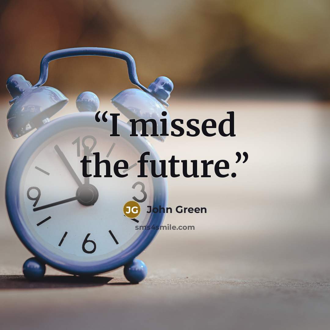“I missed the future.” quote by John Green