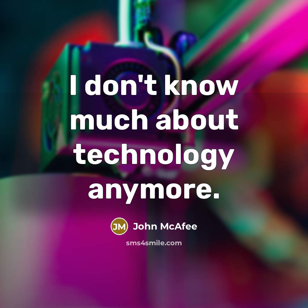 “I don't know much about technology anymore.” quote by John McAfee