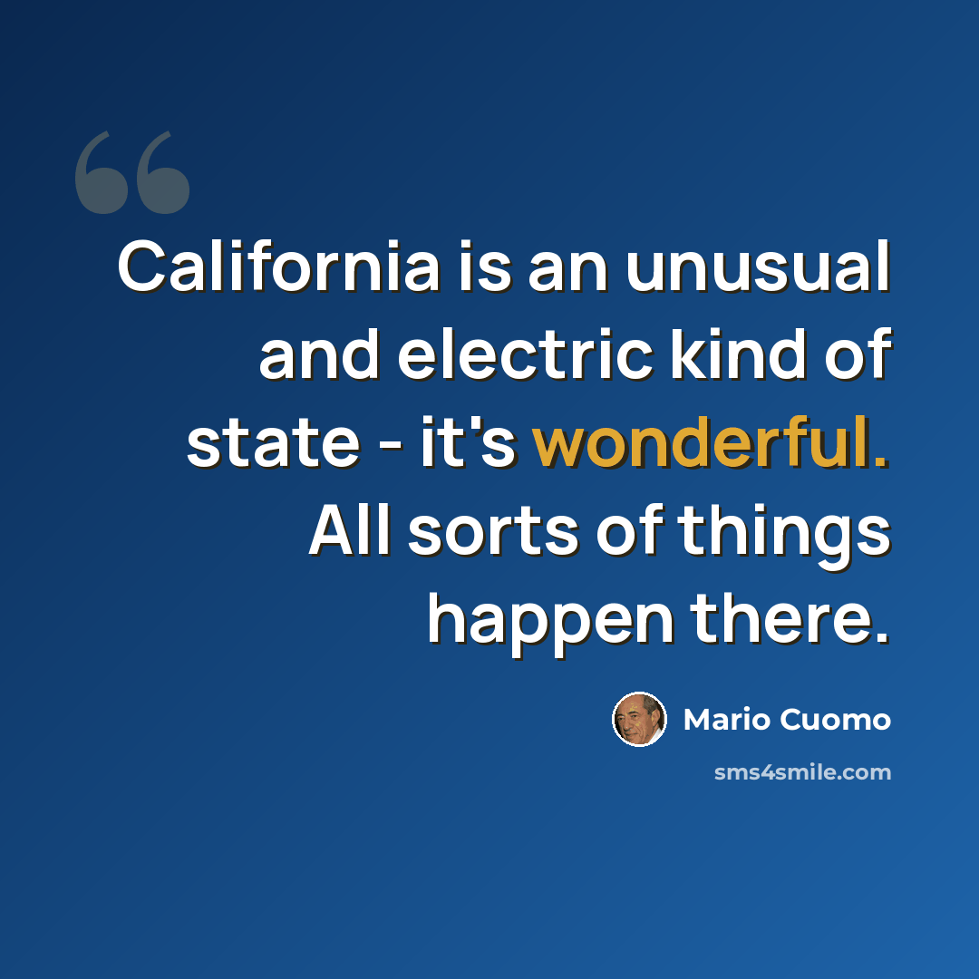 “California is an unusual and electric kind of state - it's wonderful. All sorts of things happen there.” quote by Mario Cuomo