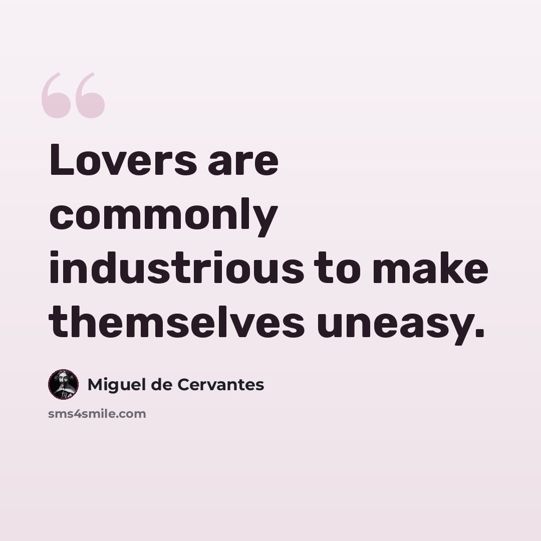 “Lovers are commonly industrious to make themselves uneasy.” quote by Miguel de Cervantes