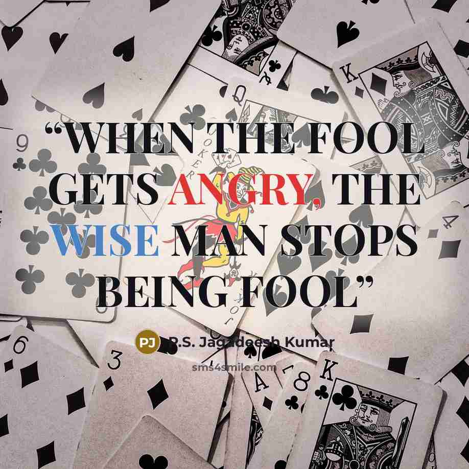 “WHEN THE FOOL GETS ANGRY, THE WISE MAN STOPS BEING FOOL” quote by P.S. Jagadeesh Kumar