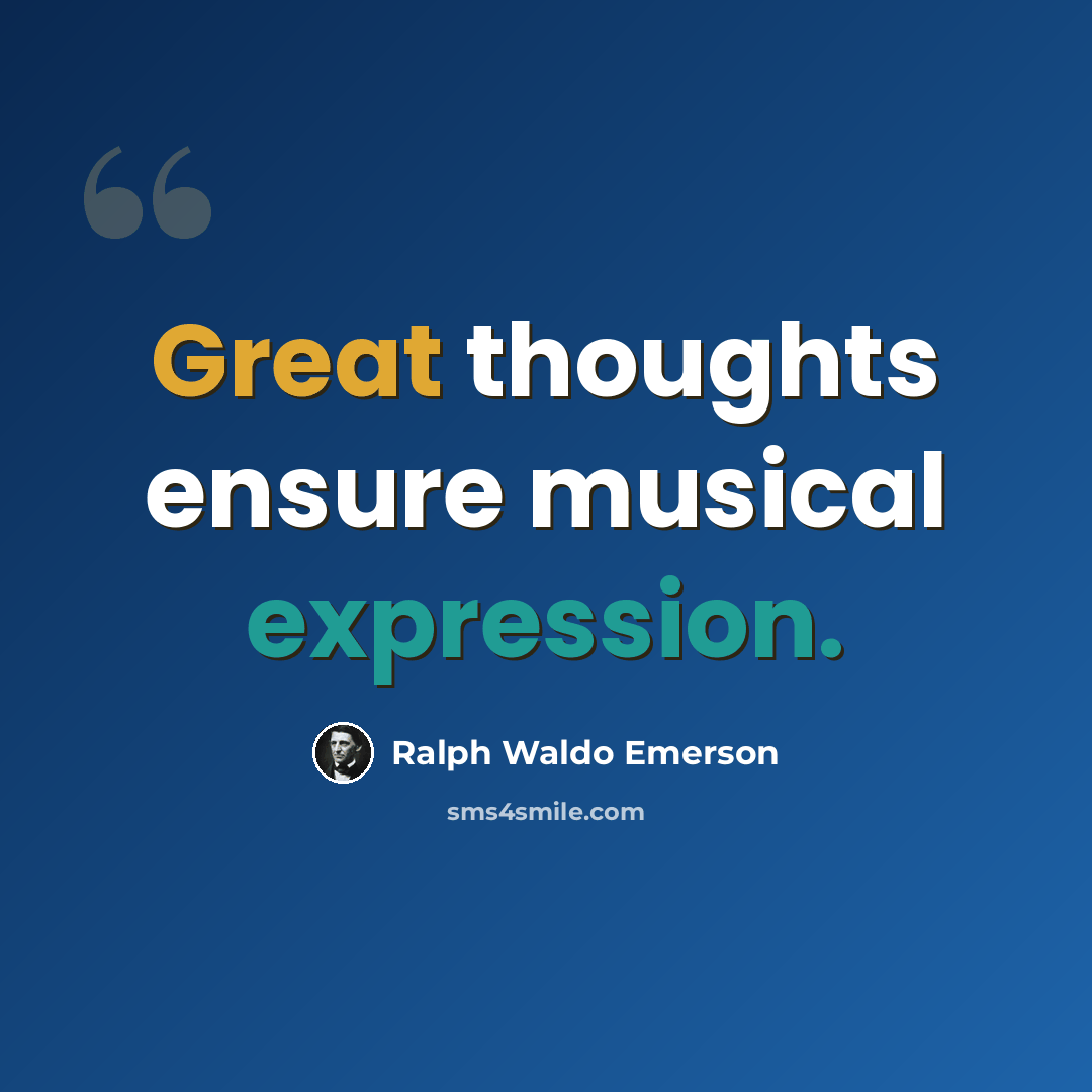 “Great thoughts ensure musical expression.” quote by Ralph Waldo Emerson