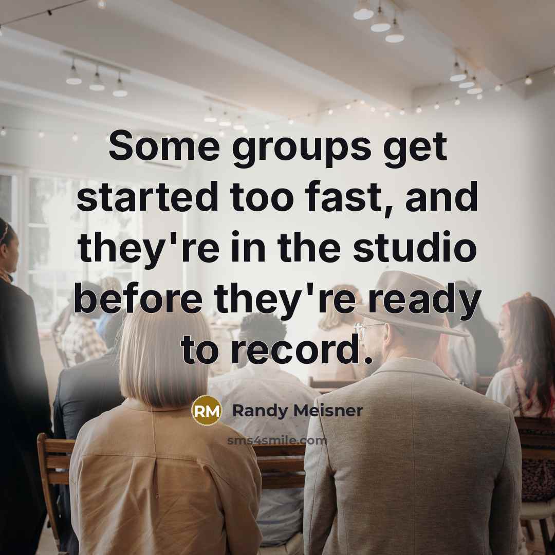 “Some groups get started too fast, and they're in the studio before they're ready to record.” quote by Randy Meisner