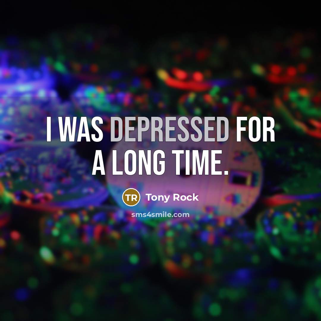 “I was depressed for a long time.” quote by Tony Rock