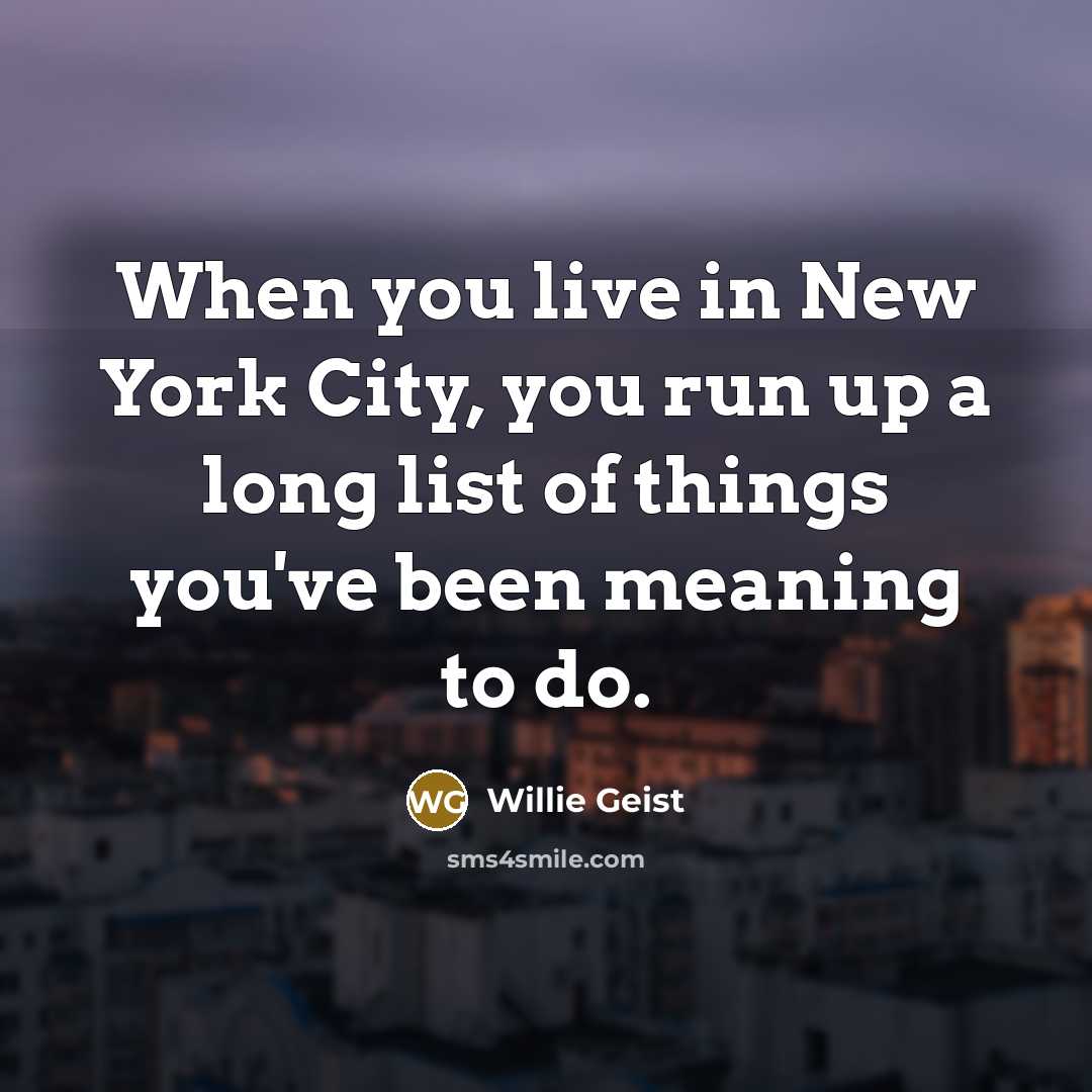 “When you live in New York City, you run up a long list of things you've been meaning to do.” quote by Willie Geist