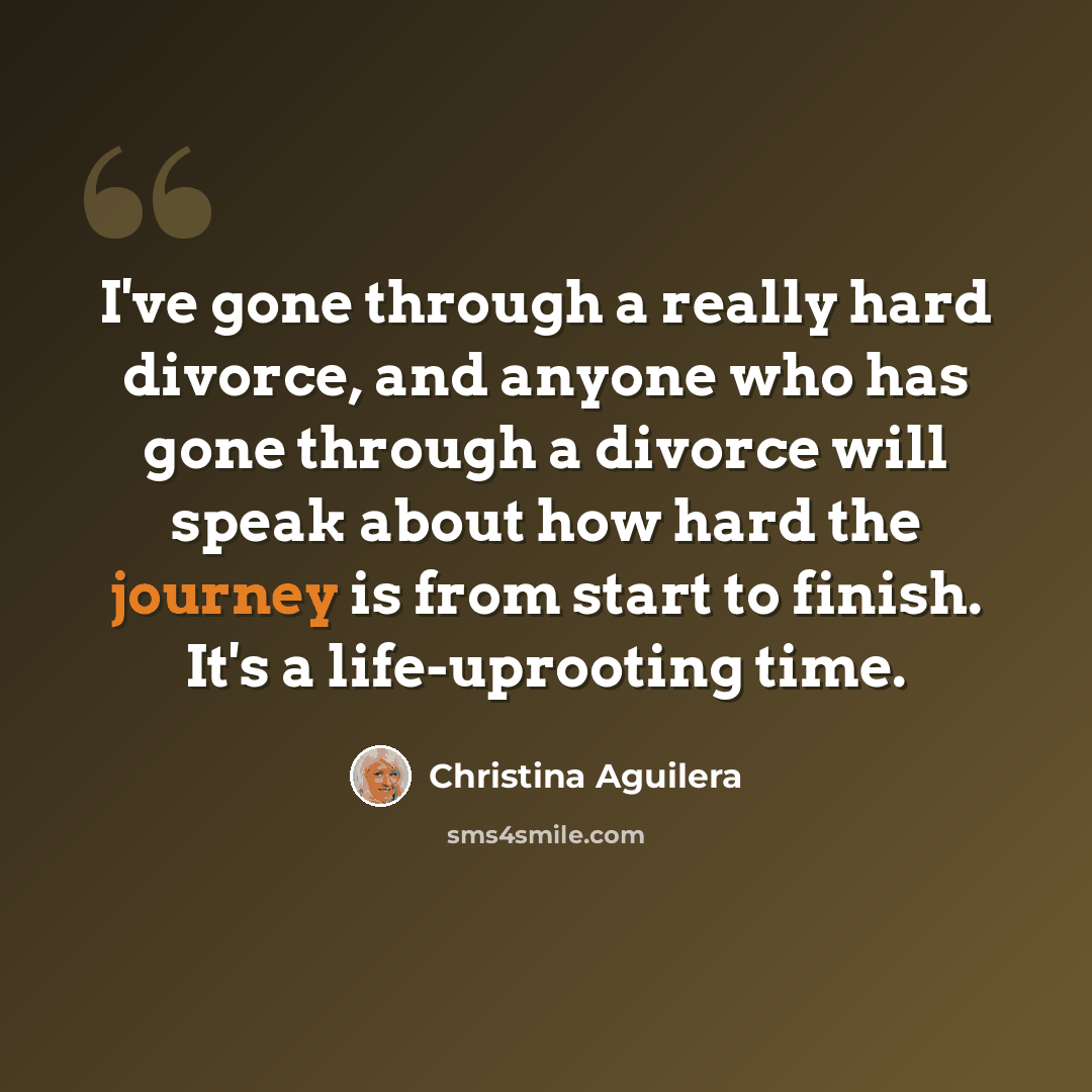 “I've gone through a really hard divorce, and anyone who has gone through a divorce will speak about how hard the journey is from start to finish. It's a life-uprooting time.” quote by Christina Aguilera