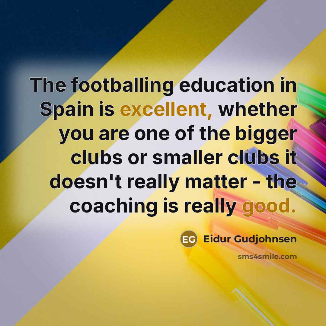 “The footballing education in Spain is excellent, whether you are one of the bigger clubs or smaller clubs it doesn't really matter - the coaching is really good.” quote by Eidur Gudjohnsen
