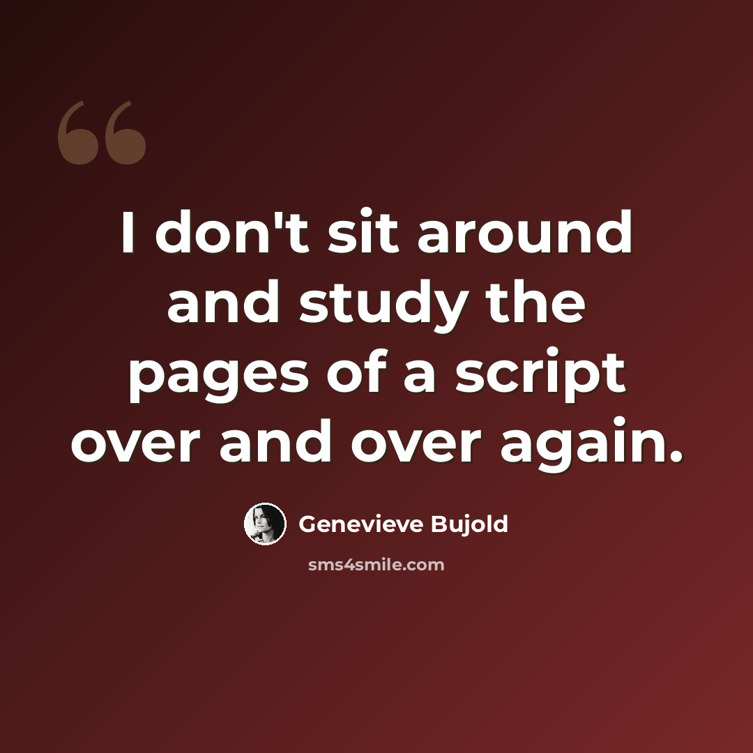 “I don't sit around and study the pages of a script over and over again.” quote by Genevieve Bujold