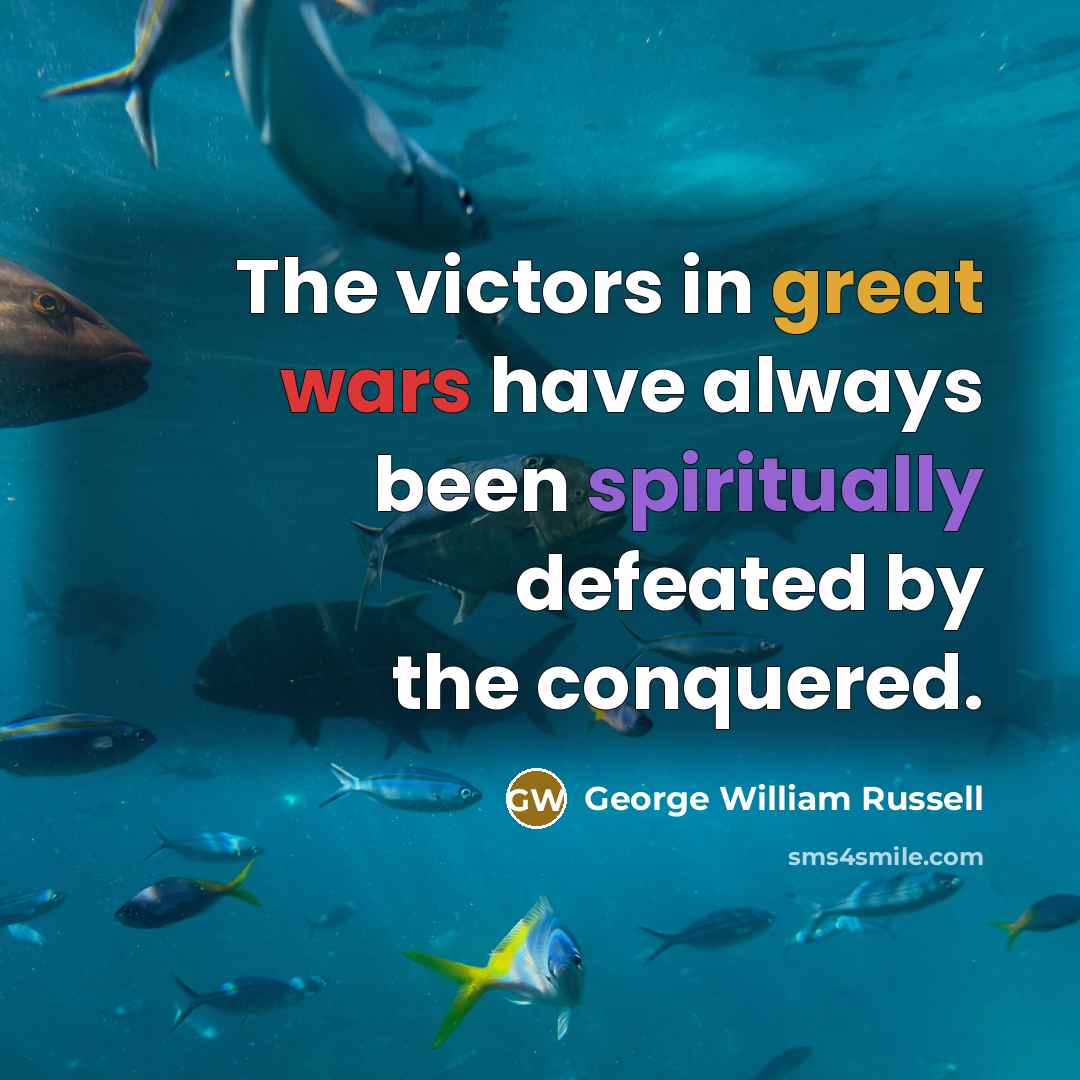 “The victors in great wars have always been spiritually defeated by the conquered.” quote by George William Russell