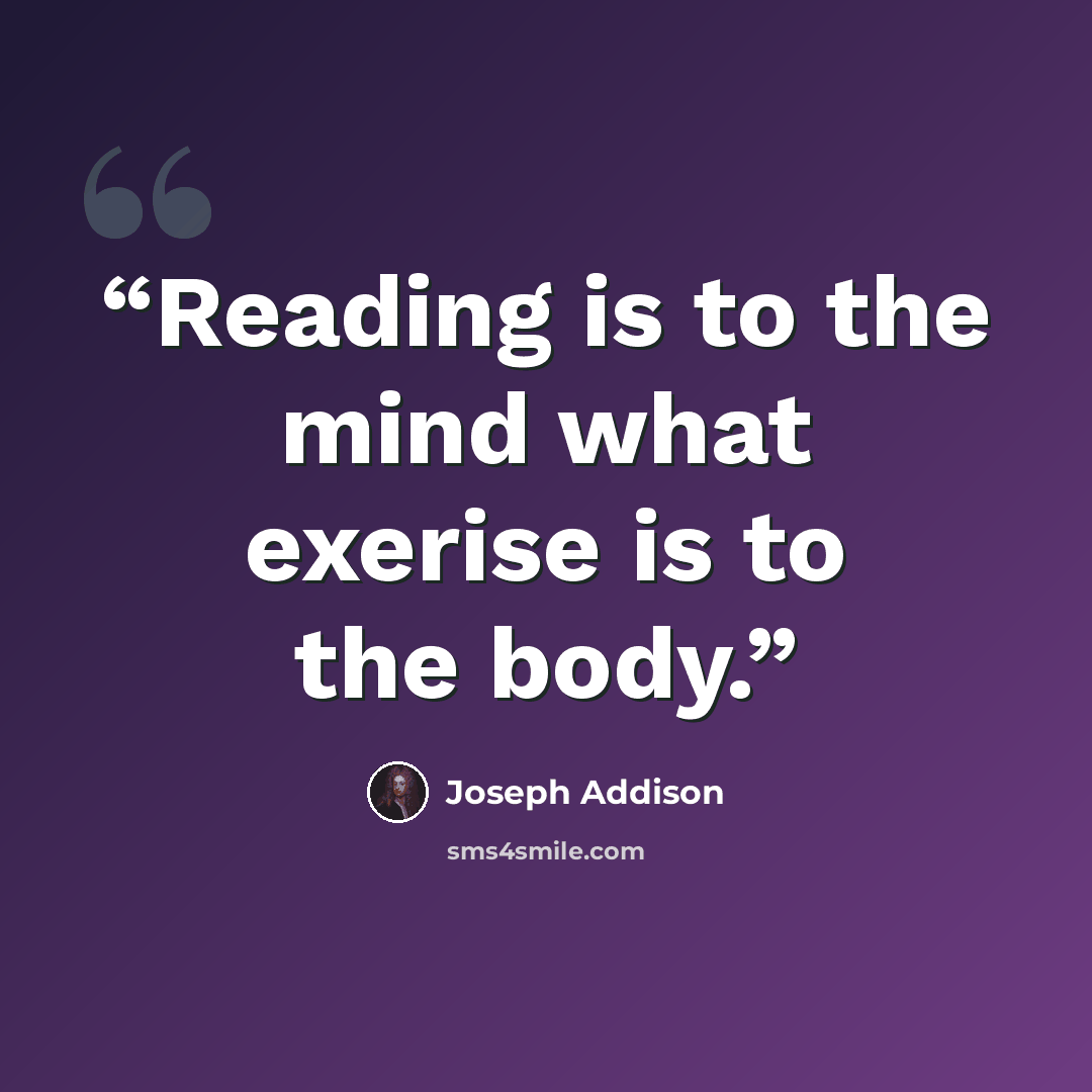“Reading is to the mind what exerise is to the body.” quote by Joseph Addison
