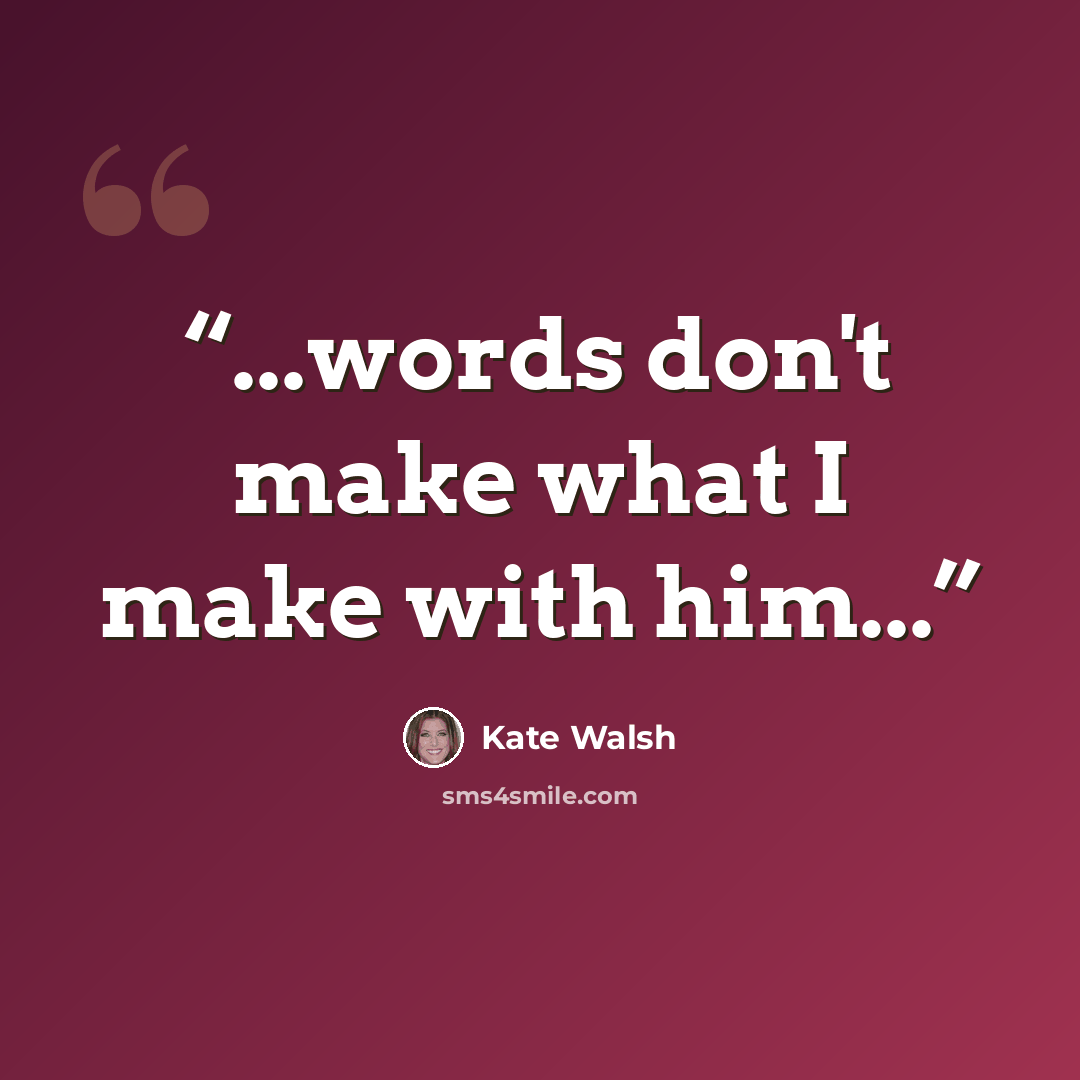 “...words don't make what I make with him...” quote by Kate Walsh