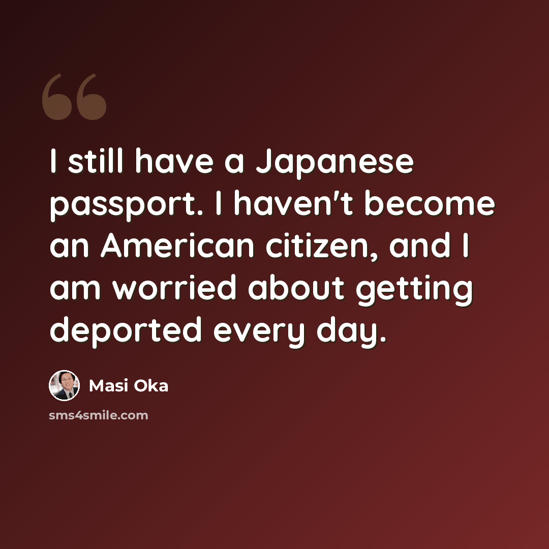 “I still have a Japanese passport. I haven't become an American citizen, and I am worried about getting deported every day.” quote by Masi Oka