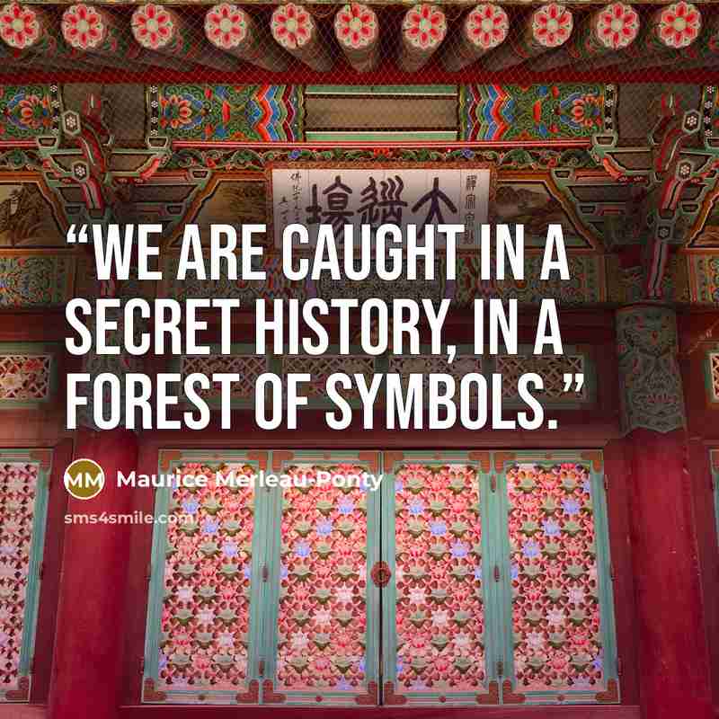 “We are caught in a secret history, in a forest of symbols.” quote by Maurice Merleau-Ponty