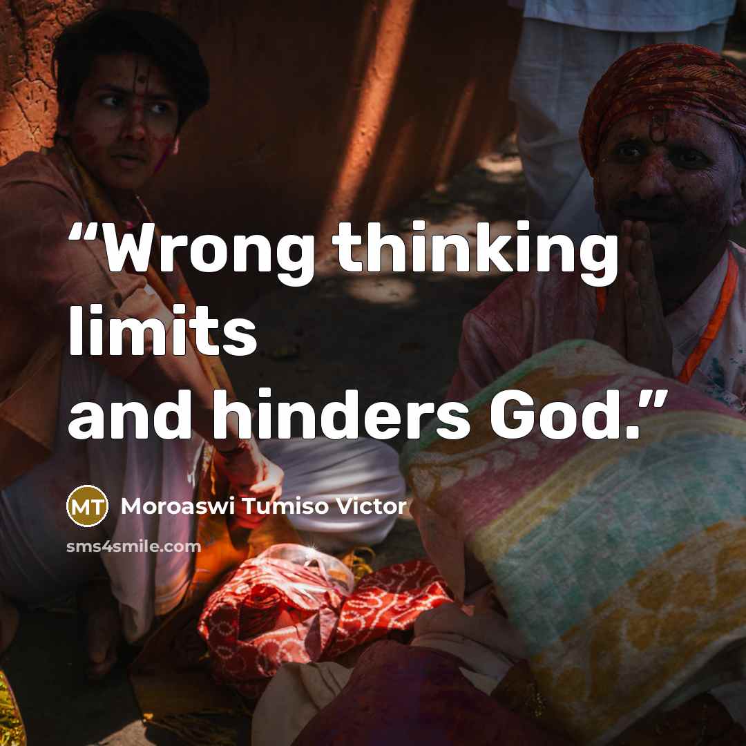 “Wrong thinking limits and hinders God.” quote by Moroaswi Tumiso Victor