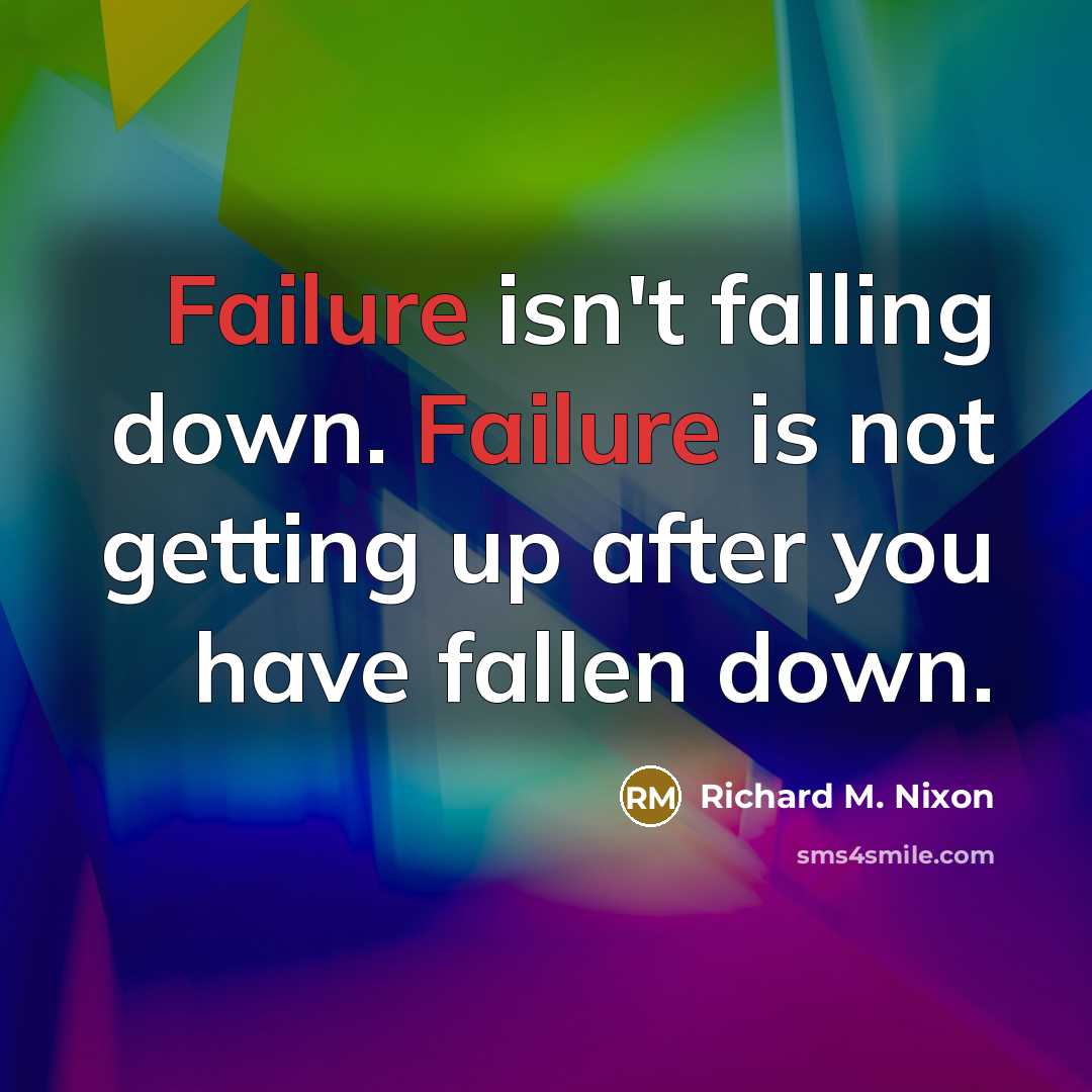 “Failure isn't falling down. Failure is not getting up after you have fallen down.” quote by Richard M. Nixon