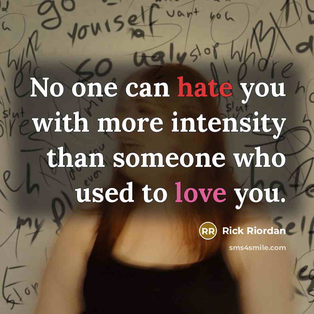 “No one can hate you with more intensity than someone who used to love you.” quote by Rick Riordan