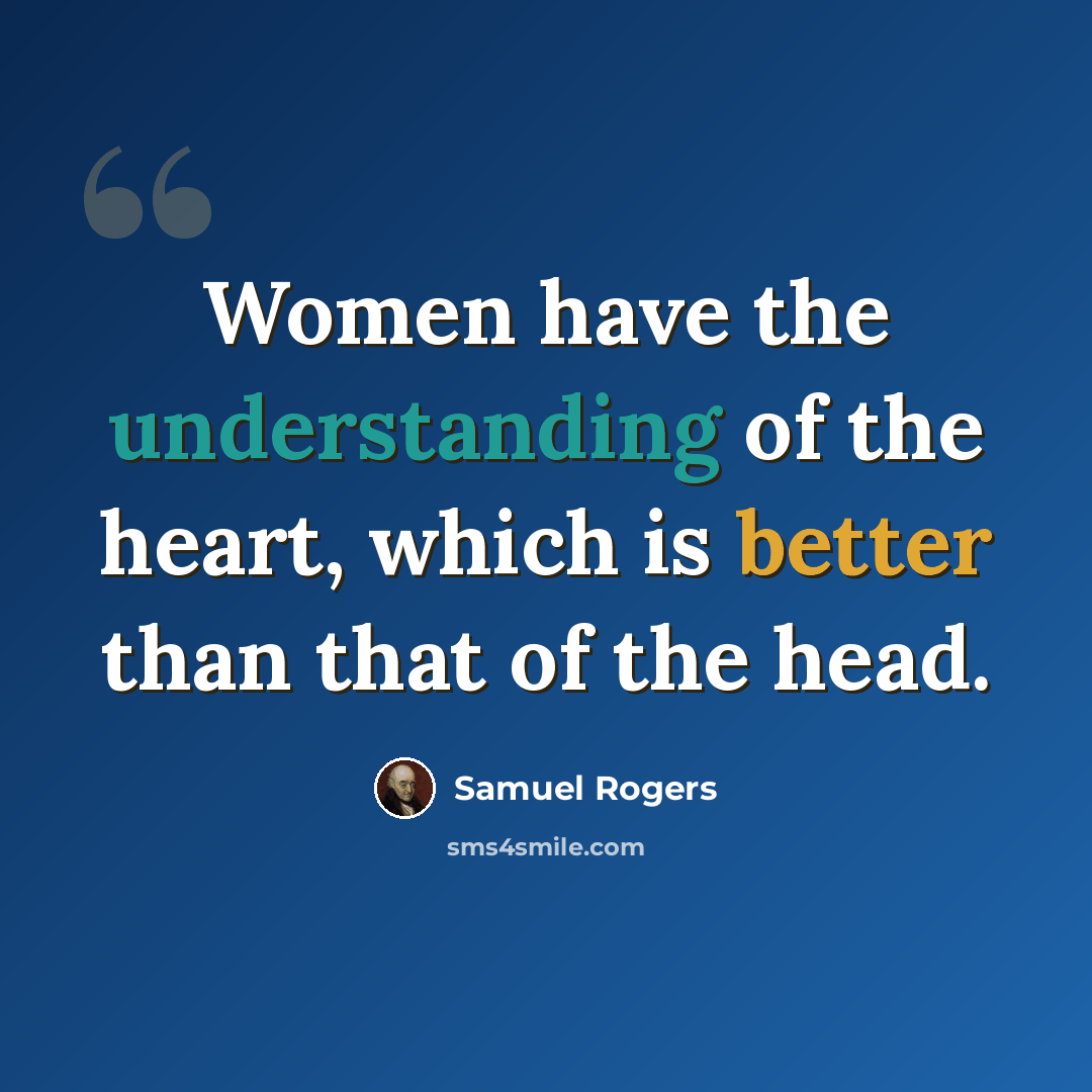 “Women have the understanding of the heart, which is better than that of the head.” quote by Samuel Rogers