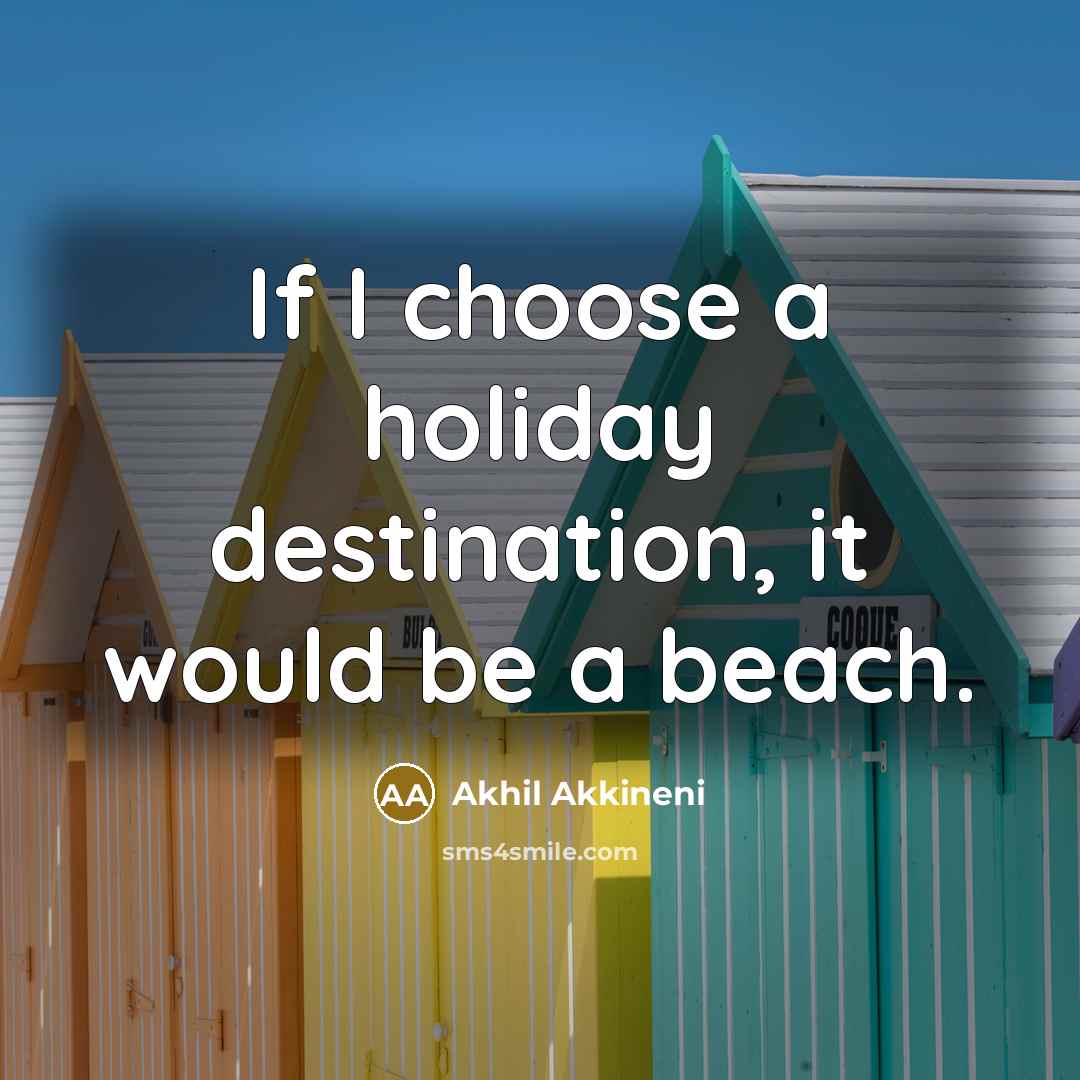 “If I choose a holiday destination, it would be a beach.” quote by Akhil Akkineni
