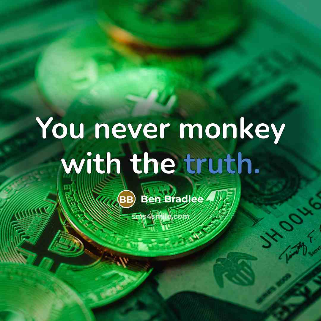 “You never monkey with the truth.” quote by Ben Bradlee