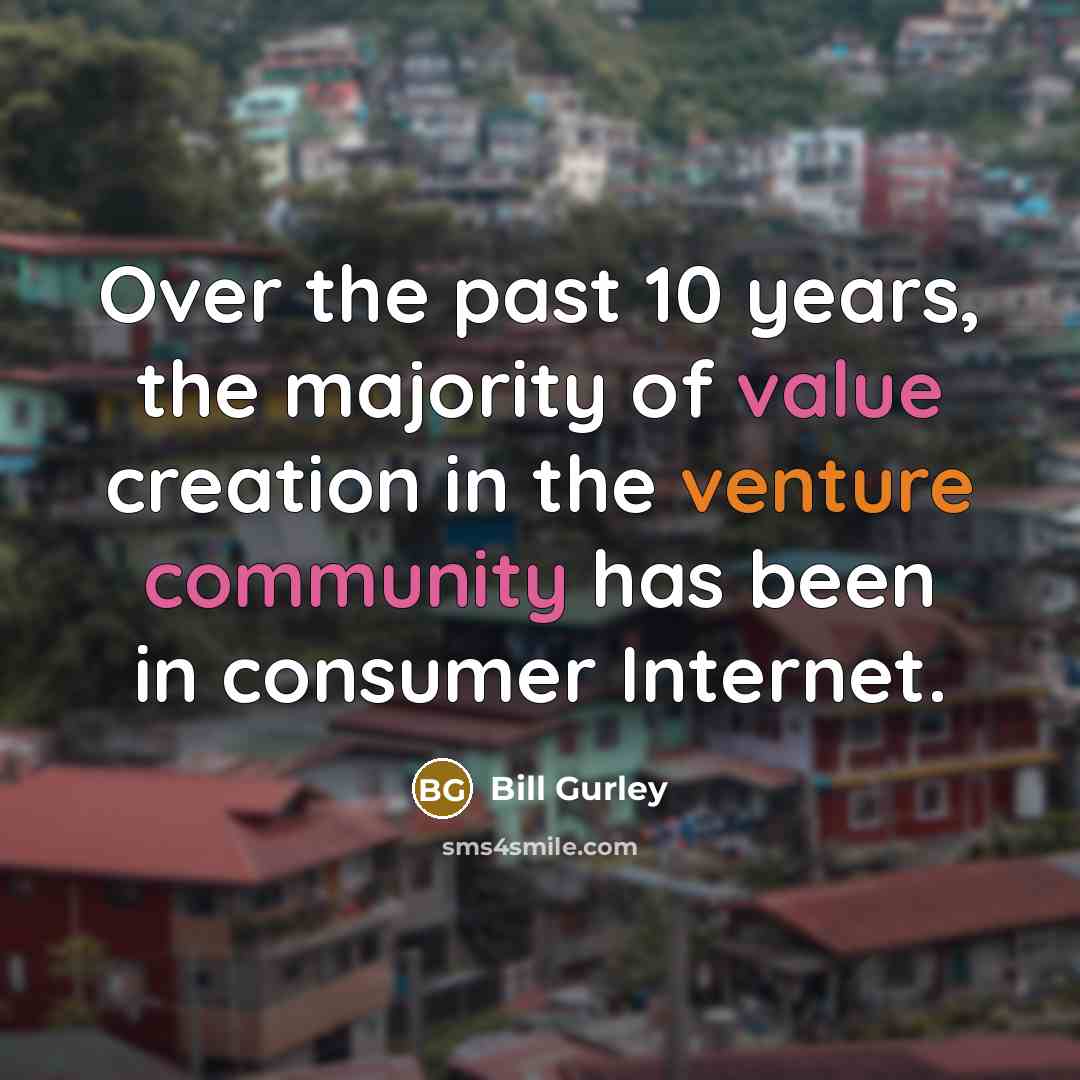 “Over the past 10 years, the majority of value creation in the venture community has been in consumer Internet.” quote by Bill Gurley