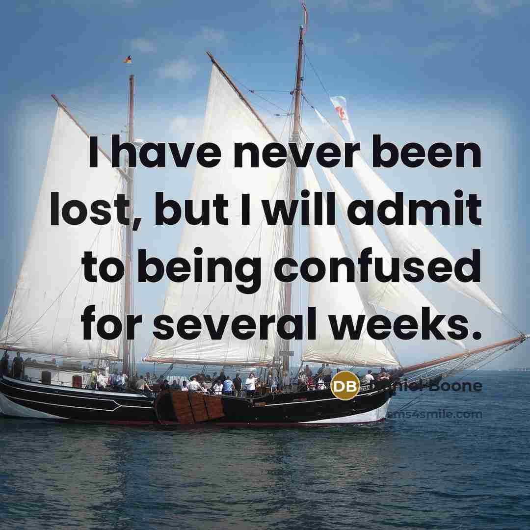 “I have never been lost, but I will admit to being confused for several weeks.” quote by Daniel Boone