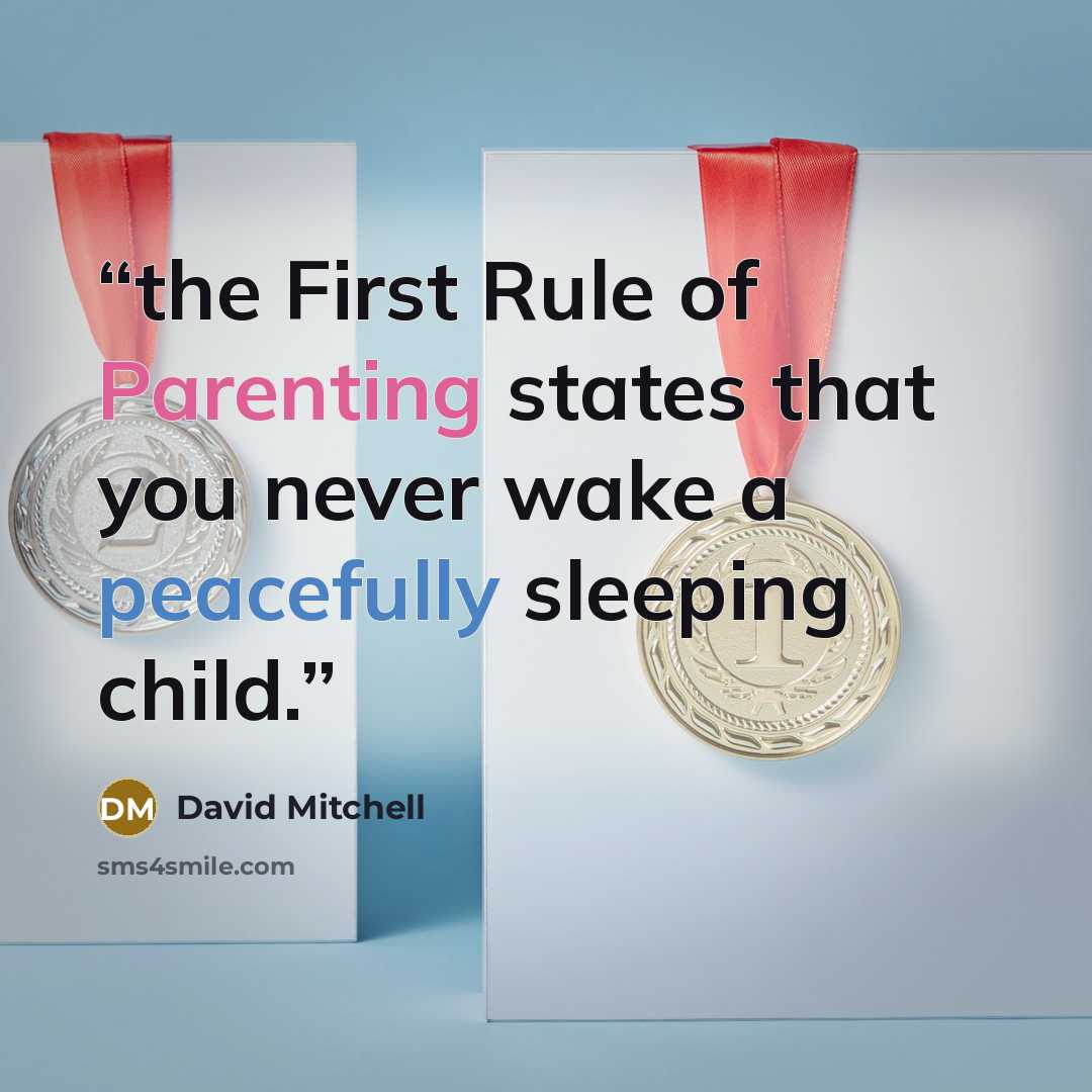 “the First Rule of Parenting states that you never wake a peacefully sleeping child.” quote by David Mitchell