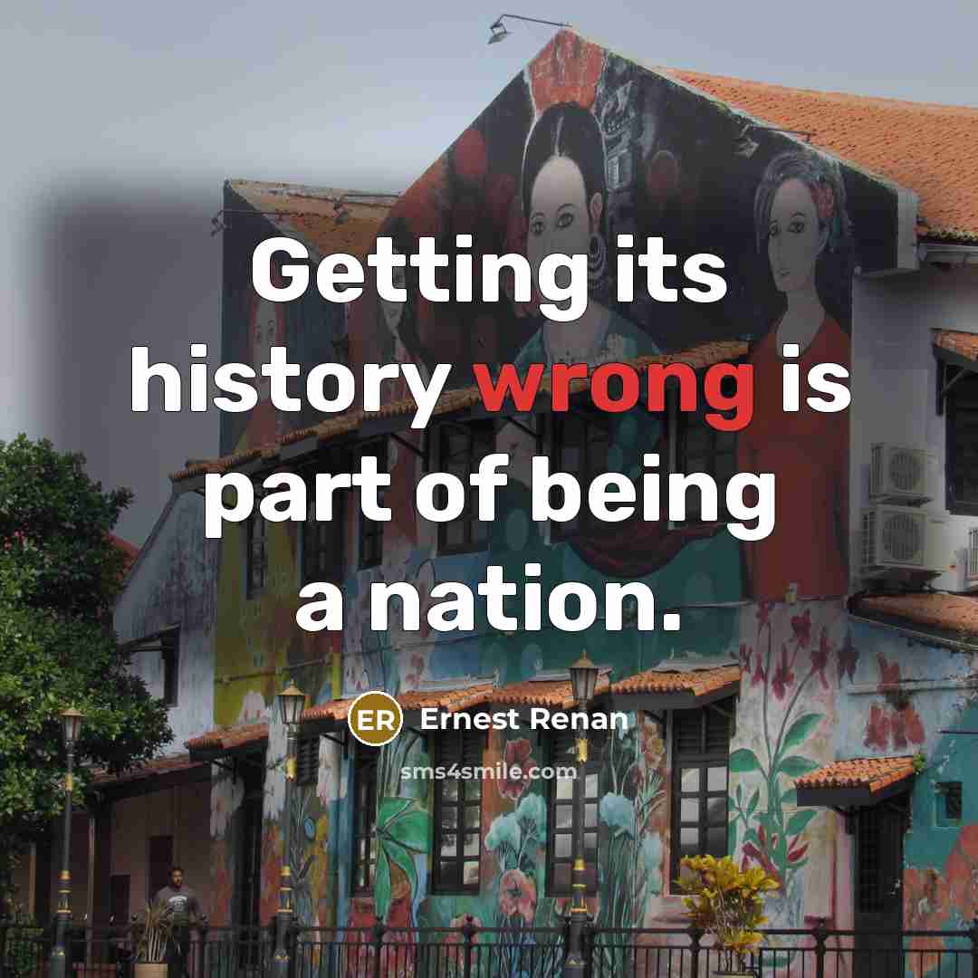 “Getting its history wrong is part of being a nation.” quote by Ernest Renan