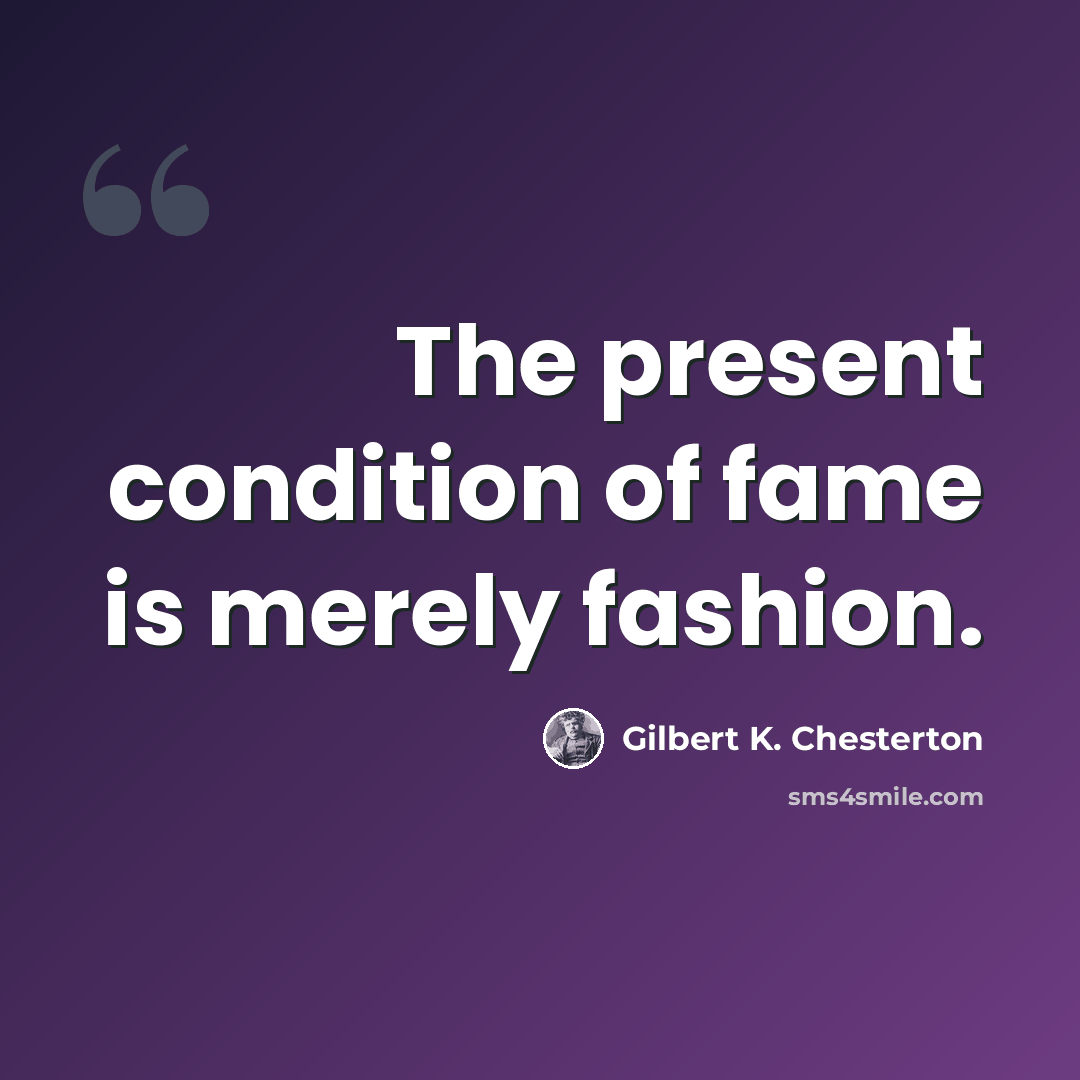 “The present condition of fame is merely fashion.” quote by Gilbert K. Chesterton