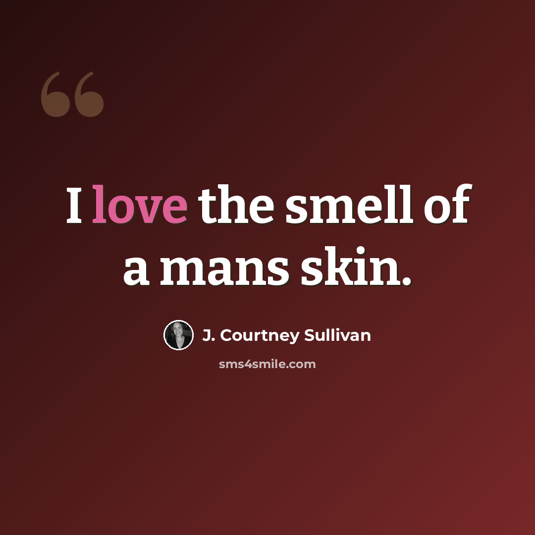 “I love the smell of a mans skin.” quote by J. Courtney Sullivan