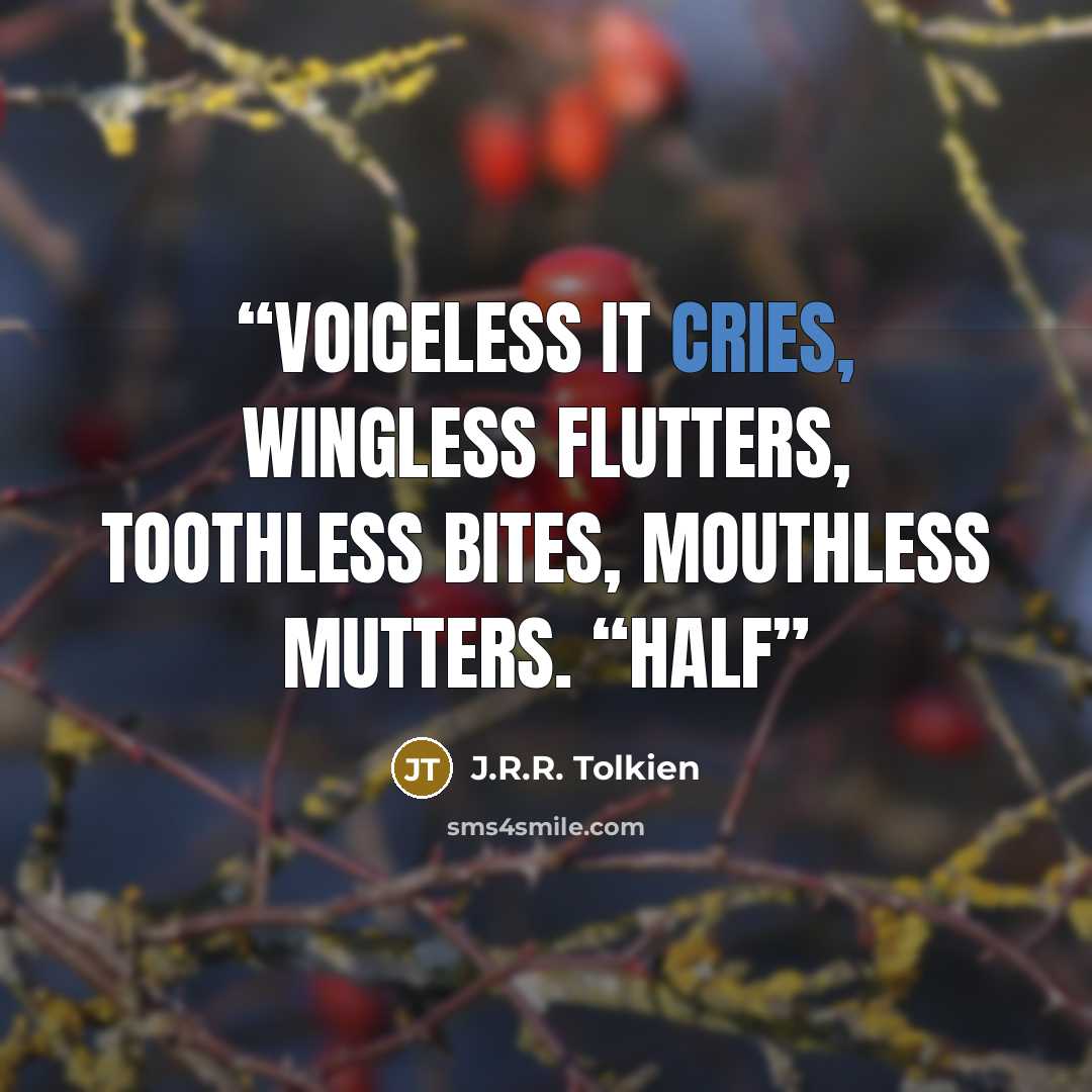 “Voiceless it cries, Wingless flutters, Toothless bites, Mouthless mutters. “Half” quote by J.R.R. Tolkien