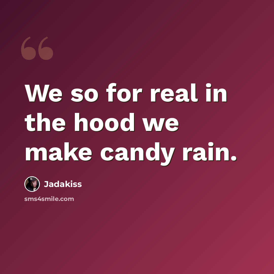 “We so for real in the hood we make candy rain.” quote by Jadakiss