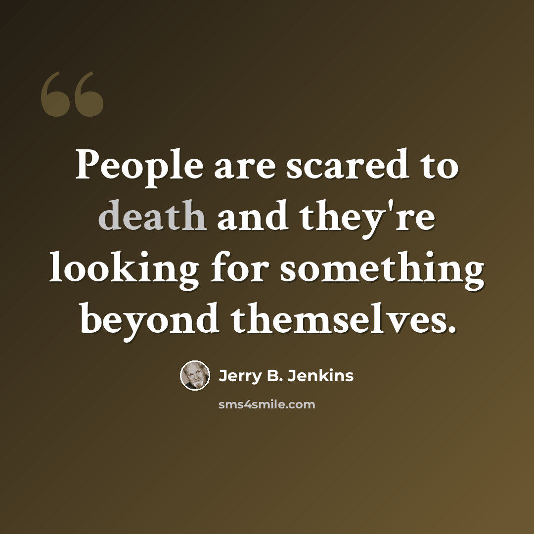 “People are scared to death and they're looking for something beyond themselves.” quote by Jerry B. Jenkins