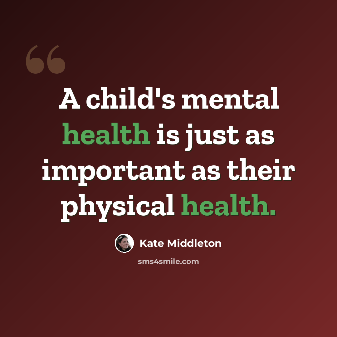 “A child's mental health is just as important as their physical health.” quote by Kate Middleton