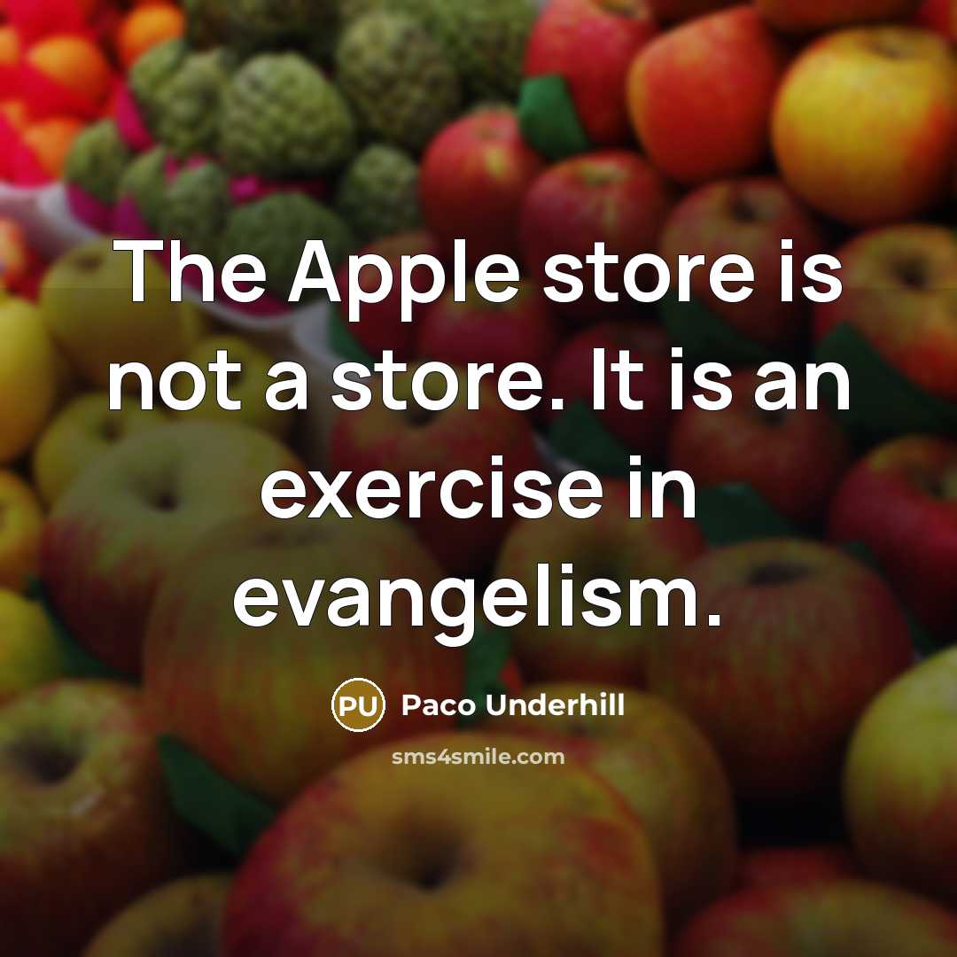 “The Apple store is not a store. It is an exercise in evangelism.” quote by Paco Underhill