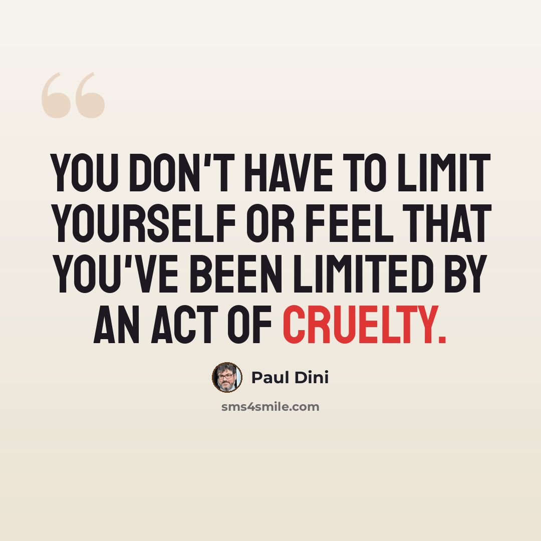 “You don't have to limit yourself or feel that you've been limited by an act of cruelty.” quote by Paul Dini