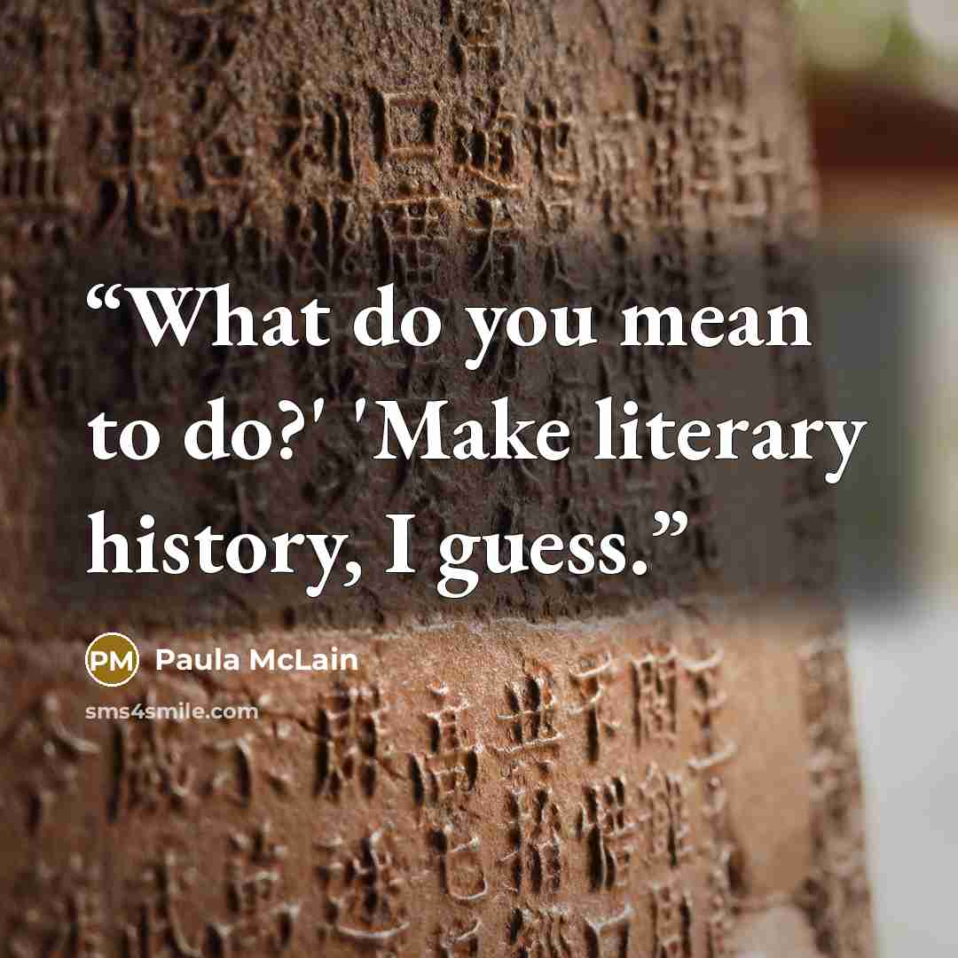 “What do you mean to do?' 'Make literary history, I guess.” quote by Paula McLain