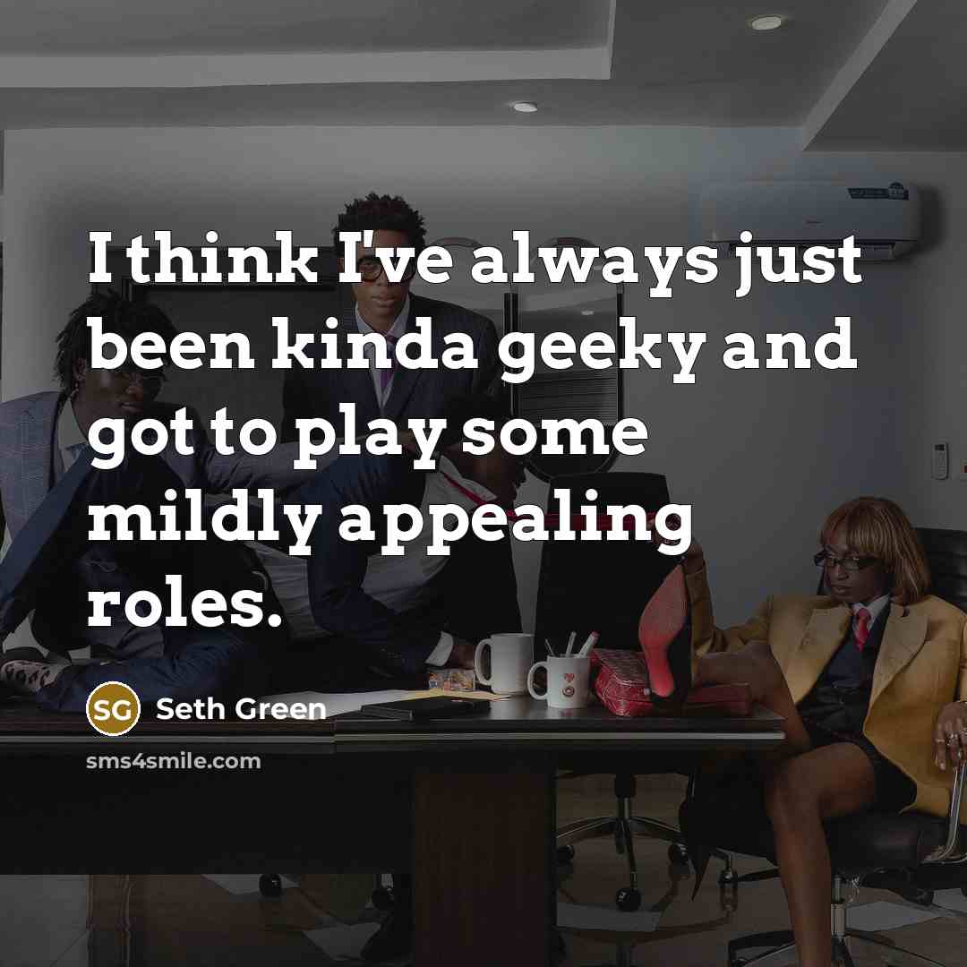 “I think I've always just been kinda geeky and got to play some mildly appealing roles.” quote by Seth Green