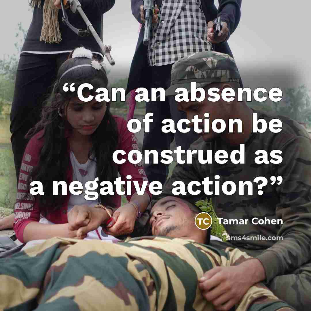 “Can an absence of action be construed as a negative action?” quote by Tamar Cohen