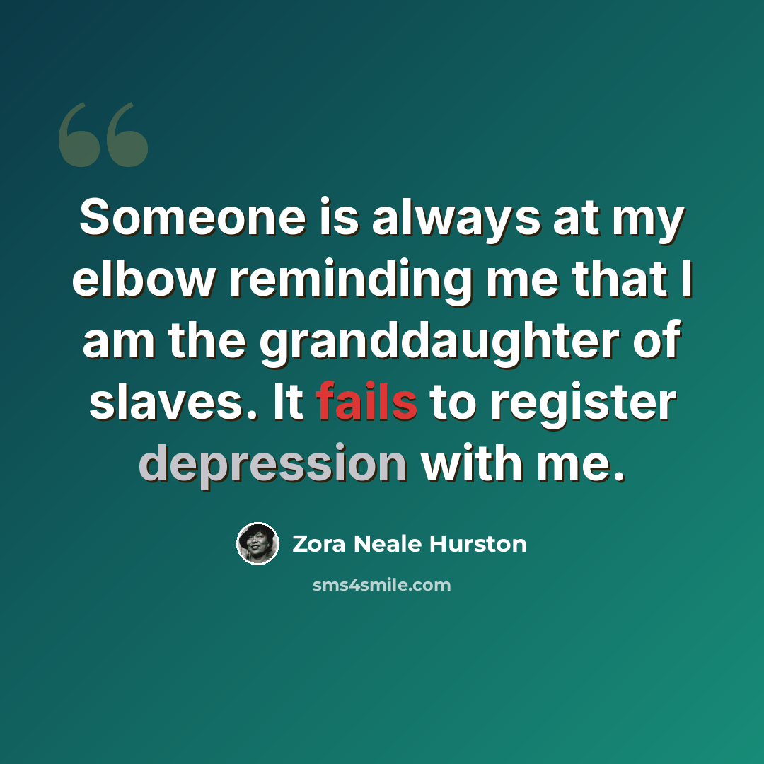 “Someone is always at my elbow reminding me that I am the granddaughter of slaves. It fails to register depression with me.” quote by Zora Neale Hurston