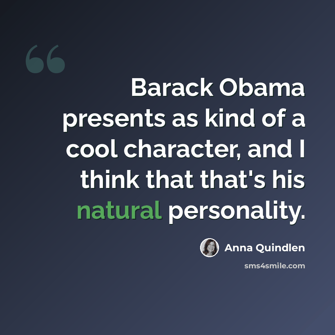 “Barack Obama presents as kind of a cool character, and I think that that's his natural personality.” quote by Anna Quindlen