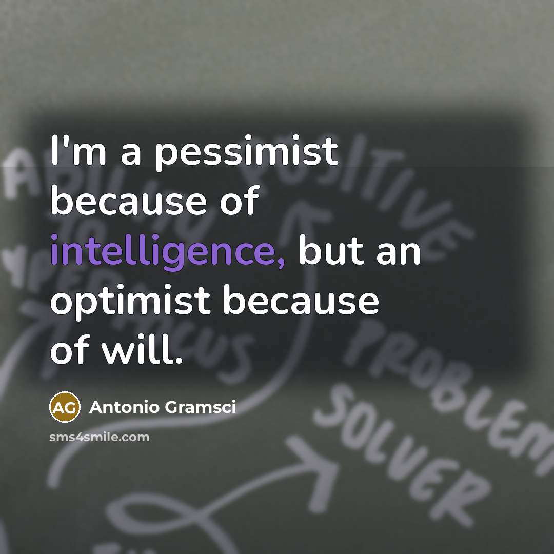 “I'm a pessimist because of intelligence, but an optimist because of will.” quote by Antonio Gramsci