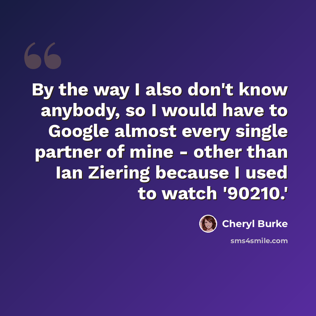 “By the way I also don't know anybody, so I would have to Google almost every single partner of mine - other than Ian Ziering because I used to watch '90210.'” quote by Cheryl Burke