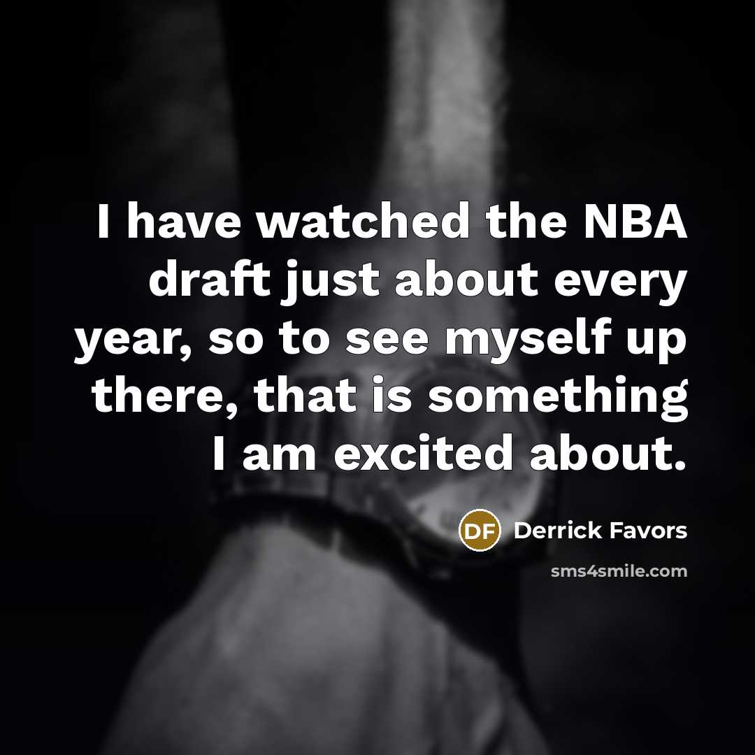 “I have watched the NBA draft just about every year, so to see myself up there, that is something I am excited about.” quote by Derrick Favors