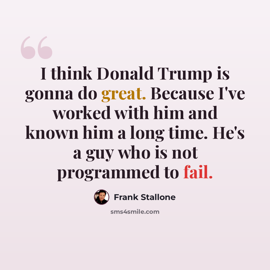 “I think Donald Trump is gonna do great. Because I've worked with him and known him a long time. He's a guy who is not programmed to fail.” quote by Frank Stallone